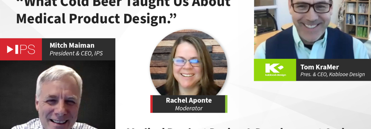 Webinar slide featuring three people: Mitch Maiman, Rachel Aponte, and Tom KraMer. The title reads, “What Cold Beer Taught Us About Medical Product Design.” Logos for IPS and Kablooe Design are visible.