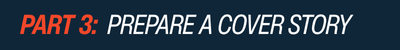 Text reads "PART 3: PREPARE A COVER STORY" with "PART 3:" in orange and the rest in white, on a dark blue background.